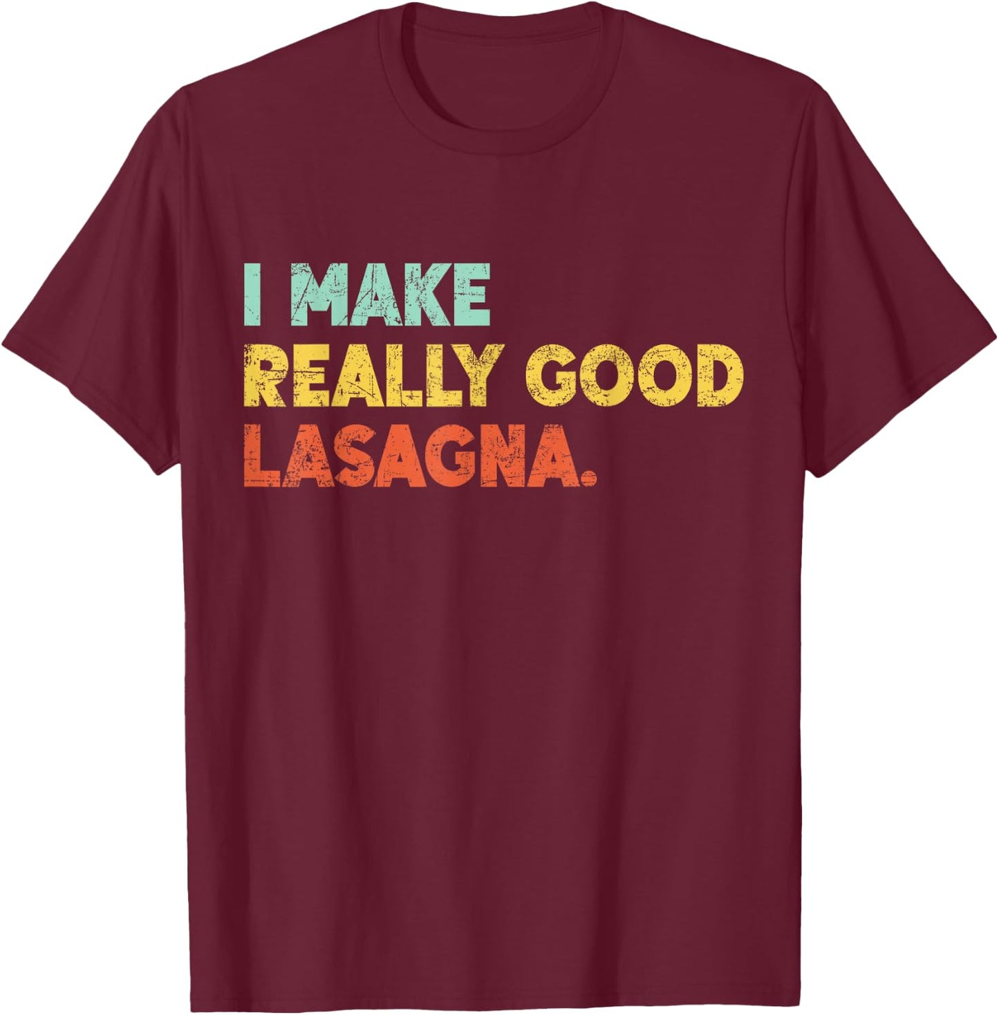 I Make Really Good Lasagna Food Love Funny Lover T-Shirt - T-Shirt | Maroon