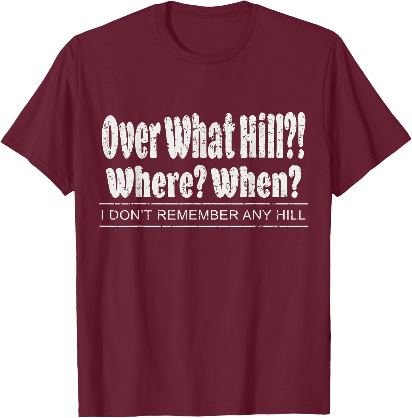 Over What Hill?! Where? When? Funny Birthday Gag Vintage T-Shirt - T-Shirt | Maroon