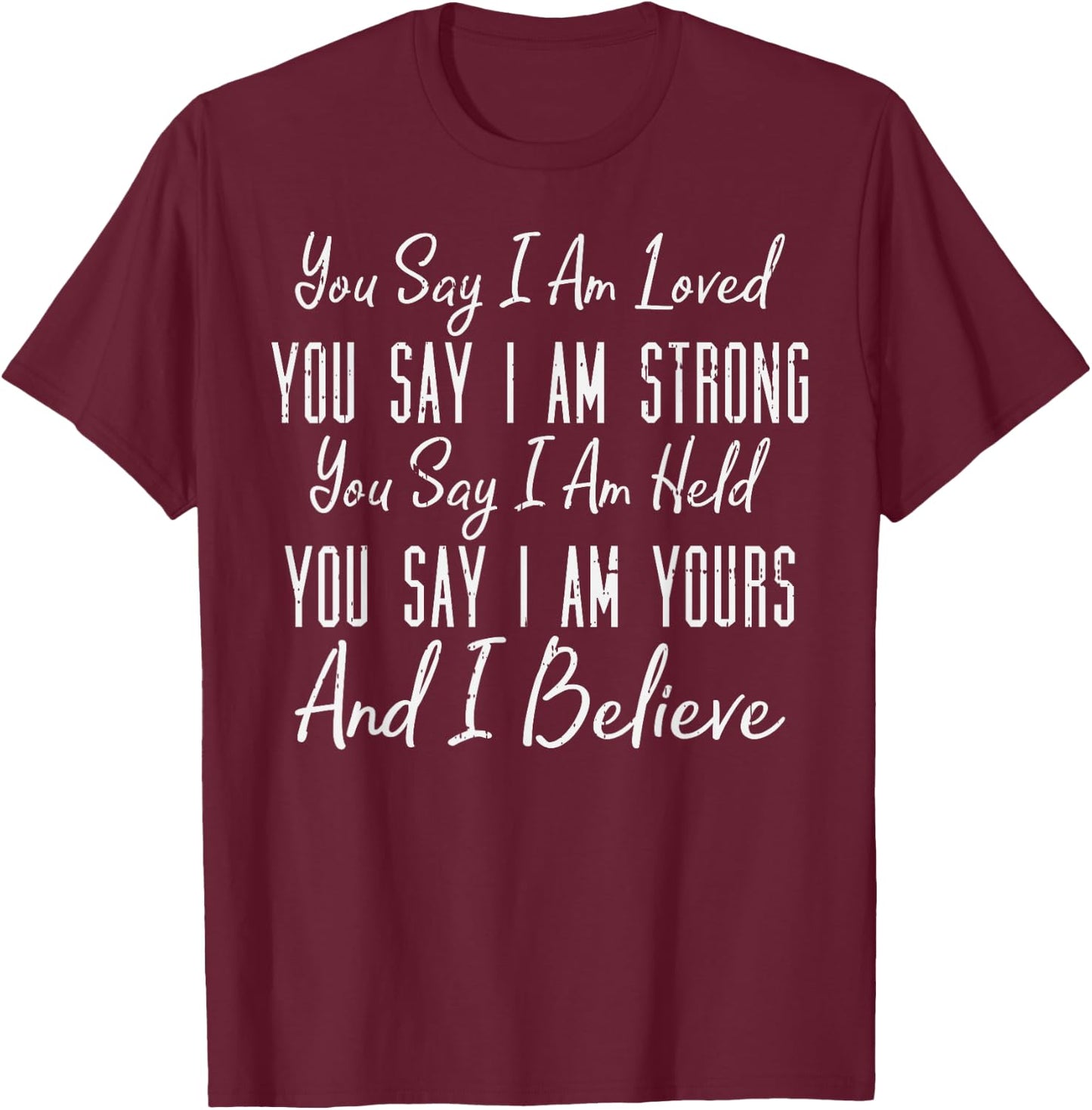 You Say I Am Loved God Jesus Faith Religious Christian Gift T-Shirt - T-Shirt | Maroon