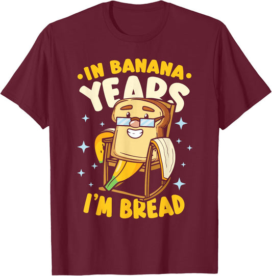 In Banana Years I'm Bread Banana Bread T-Shirt - T-Shirt | Maroon