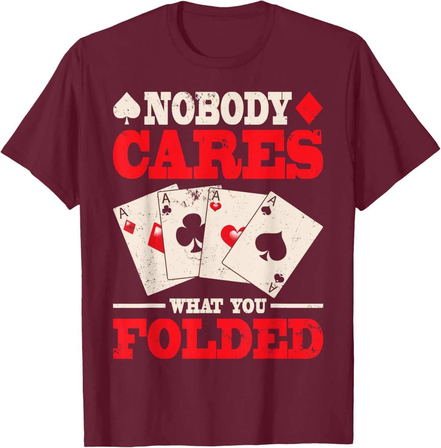 Nobody Cares What You Folded Shirt, Poker Shirt Poker Gift T-Shirt - T-Shirt | Maroon