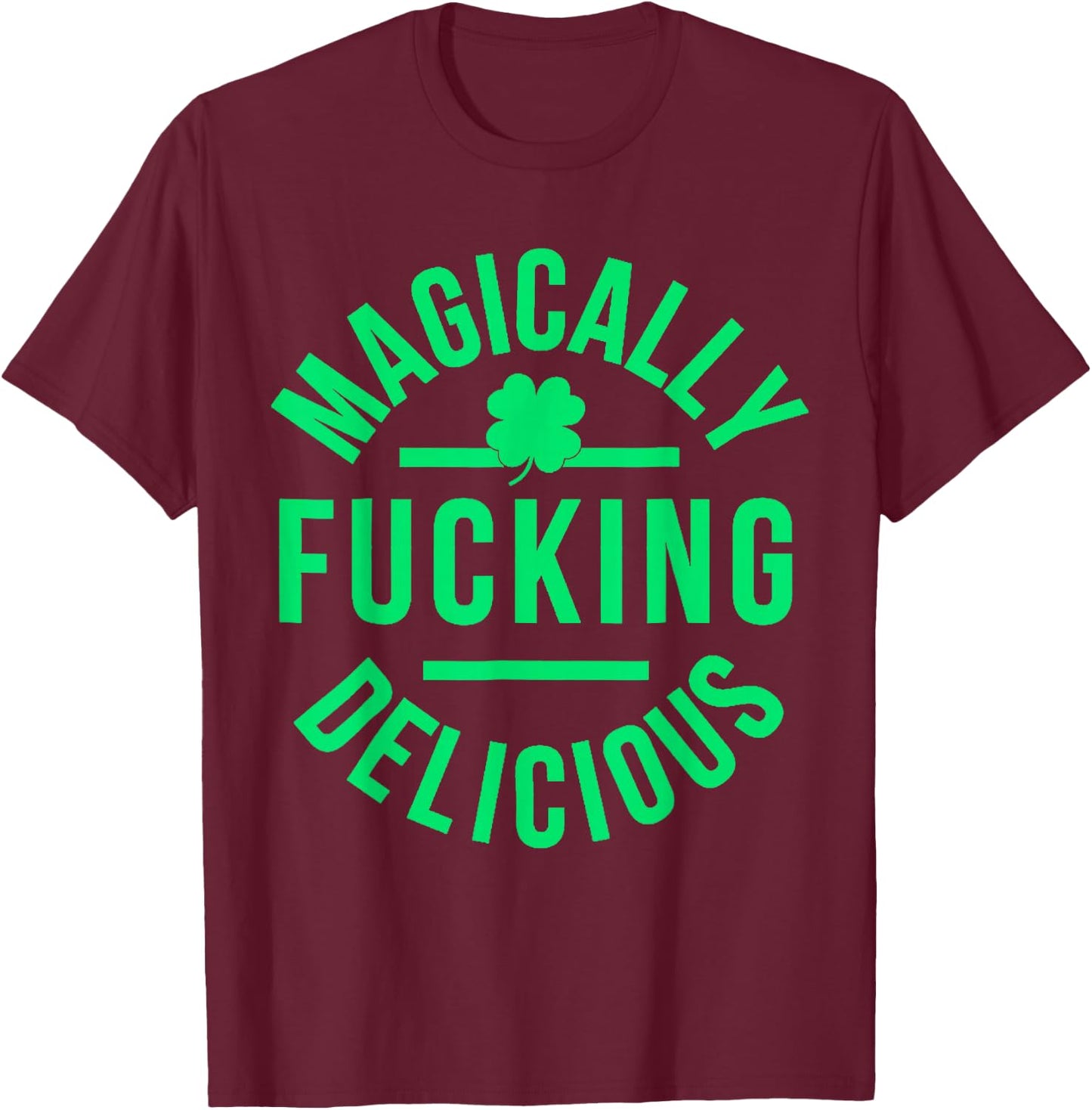 Magically Fucking Delicious Lucky Shamrock St Patrick's Day T-Shirt - T-Shirt | Maroon