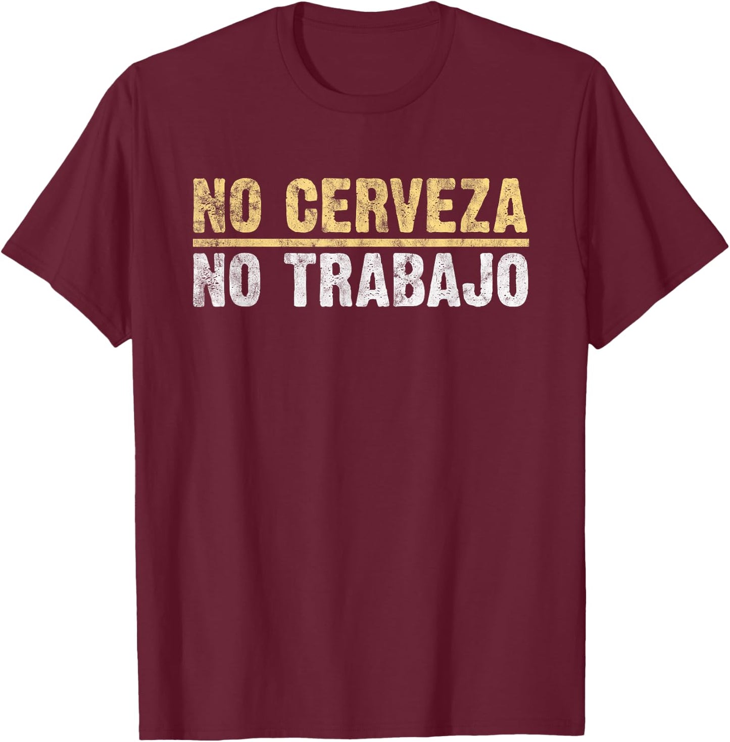 No Cerveza No Trabajo Mexican Joke lover T-Shirt - T-Shirt | Maroon