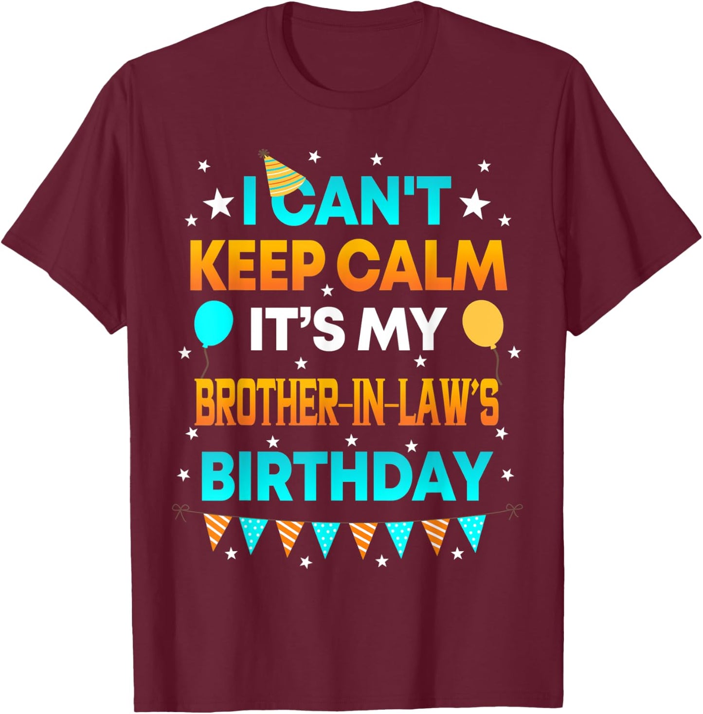 I Can't Keep Calm It's My Brother in Law Birthday Gift Party T-Shirt - T-Shirt | Maroon