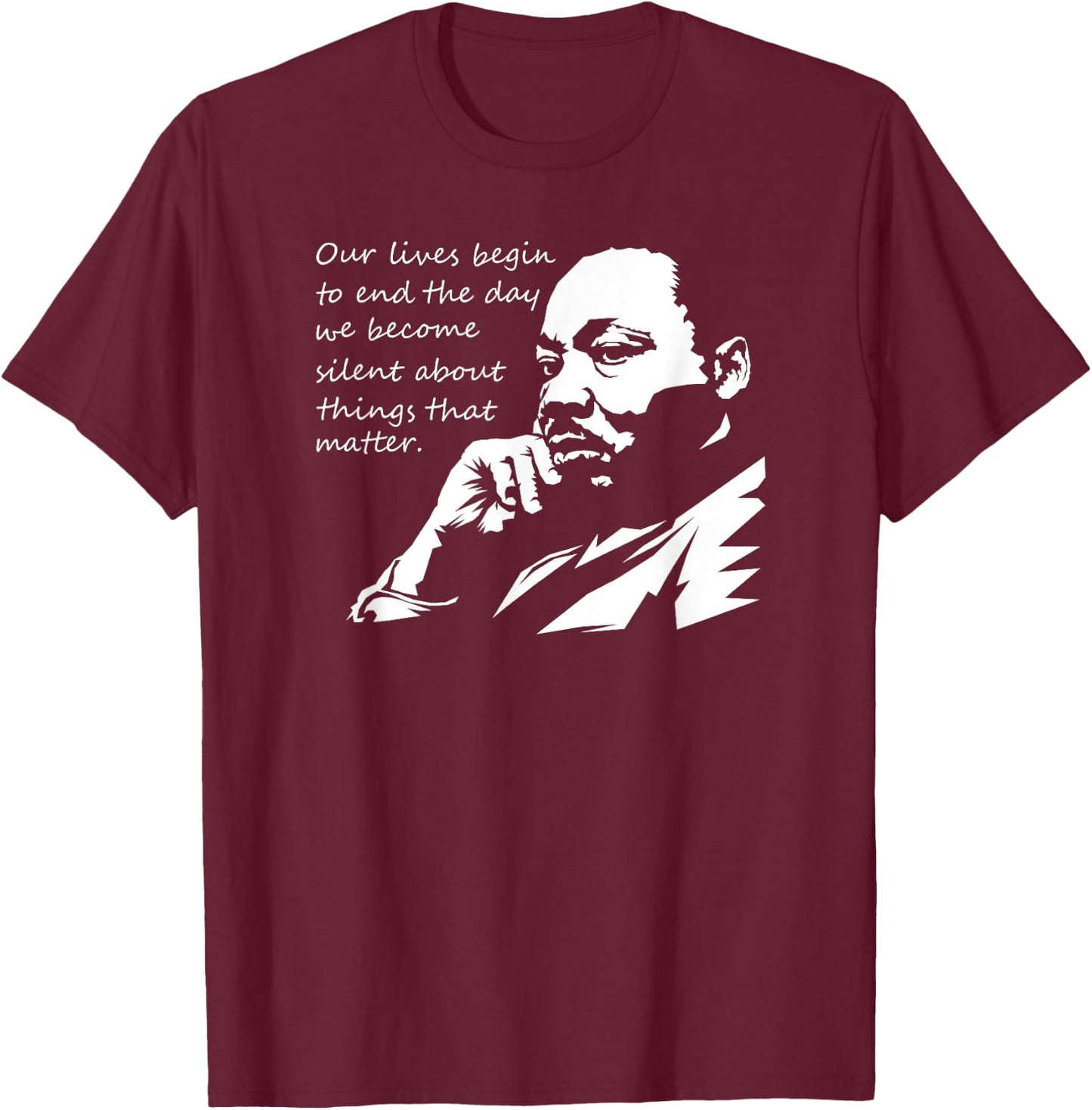 Our Lives Begin to End The Day We Become Silent MLK Day T-Shirt - T-Shirt | Maroon
