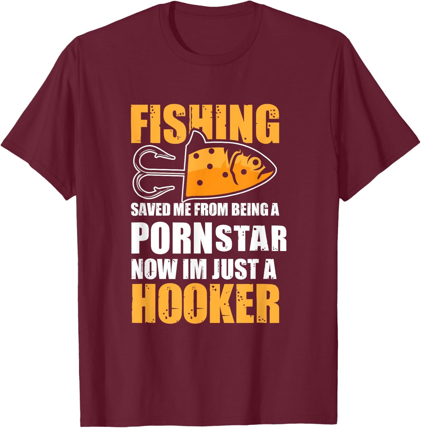 Fishing Saved Me from Being A Pornstar Now Im Just A Hooker T-Shirt - T-Shirt | Maroon