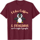 I Like Coffee And Penguins And Maybe 3 People T-Shirt - T-Shirt | Maroon