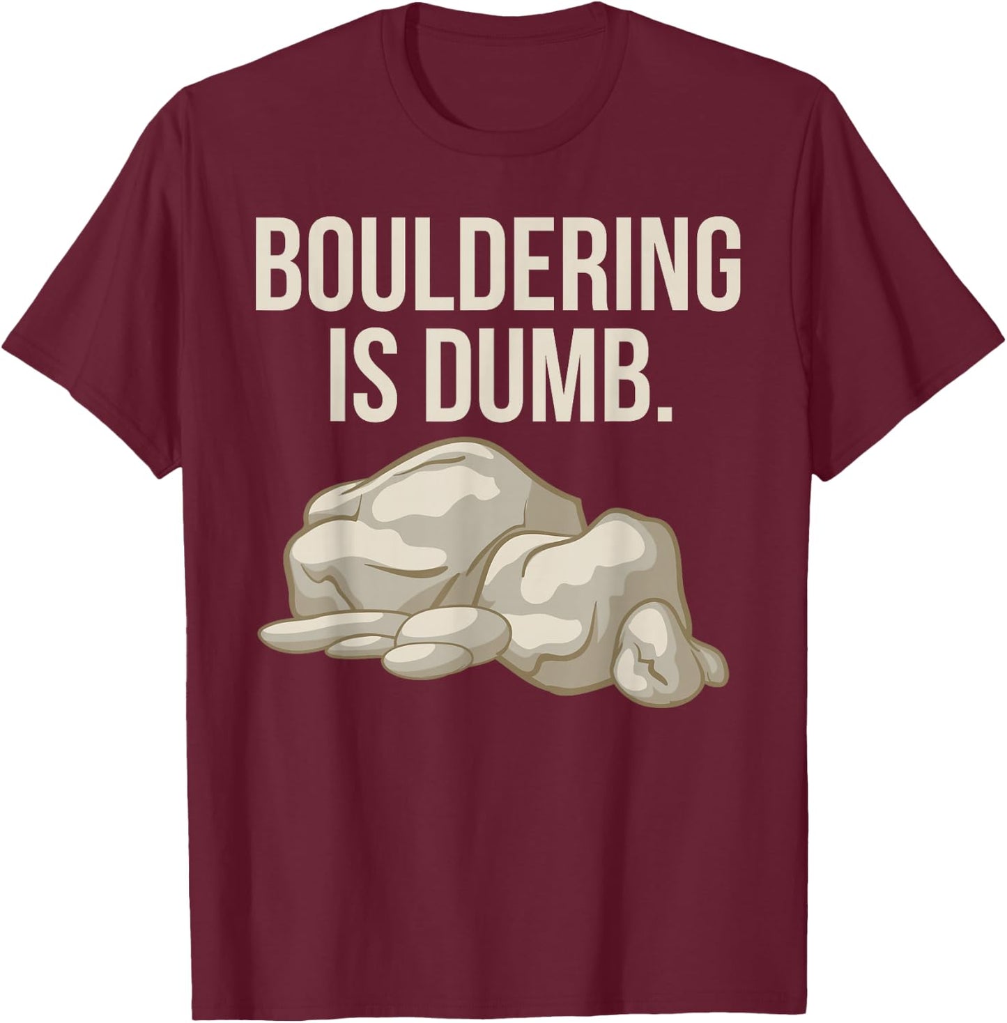 Rock Climbing Bouldering Is Dumb Climber T-Shirt - T-Shirt | Maroon