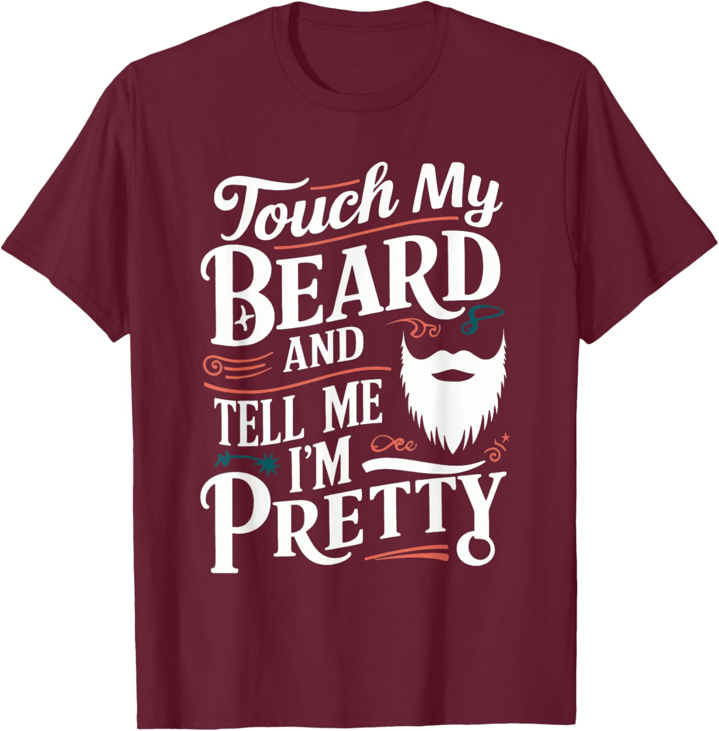 Touch My Beard And Tell Me I'm Pretty Bearded Father Dad Men T-Shirt - T-Shirt | Maroon
