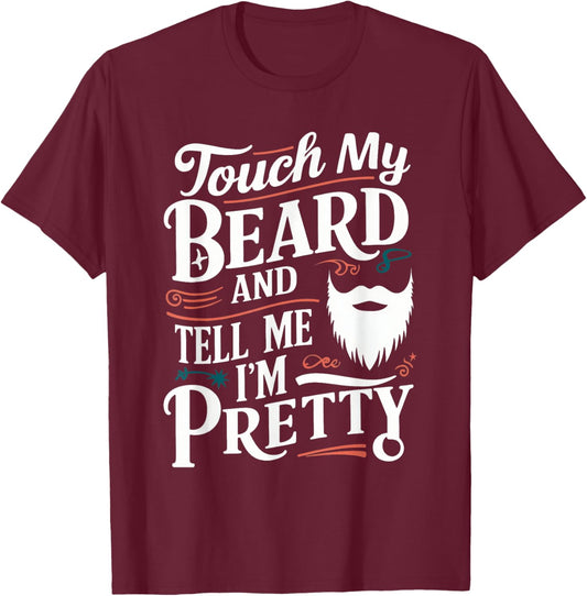 Touch My Beard And Tell Me I'm Pretty Bearded Father Dad Men T-Shirt - T-Shirt | Maroon