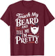 Touch My Beard And Tell Me I'm Pretty Bearded Father Dad Men T-Shirt - T-Shirt | Maroon