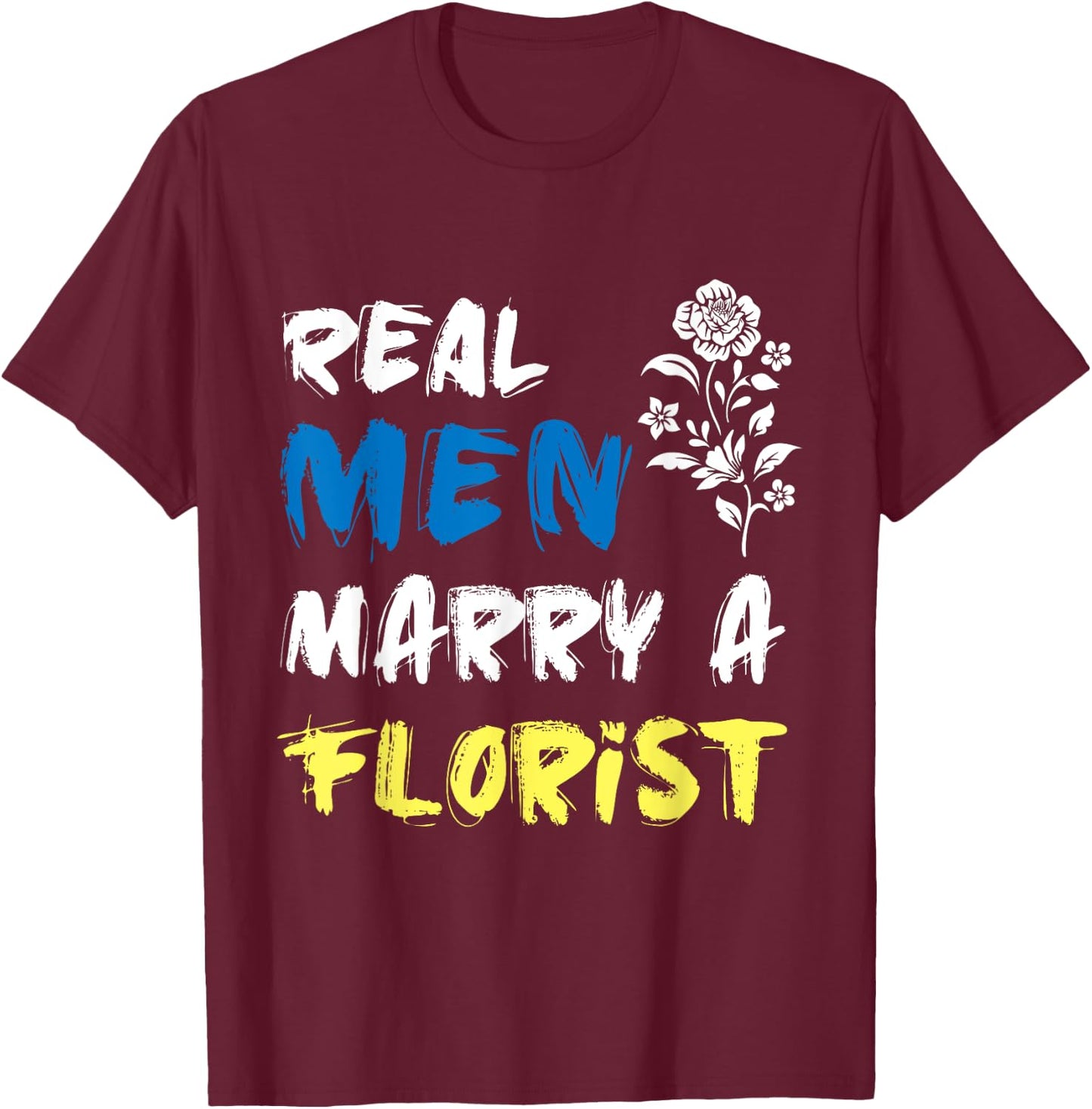 Husband Woman Real Men Marry a Florist T-Shirt - T-Shirt | Maroon