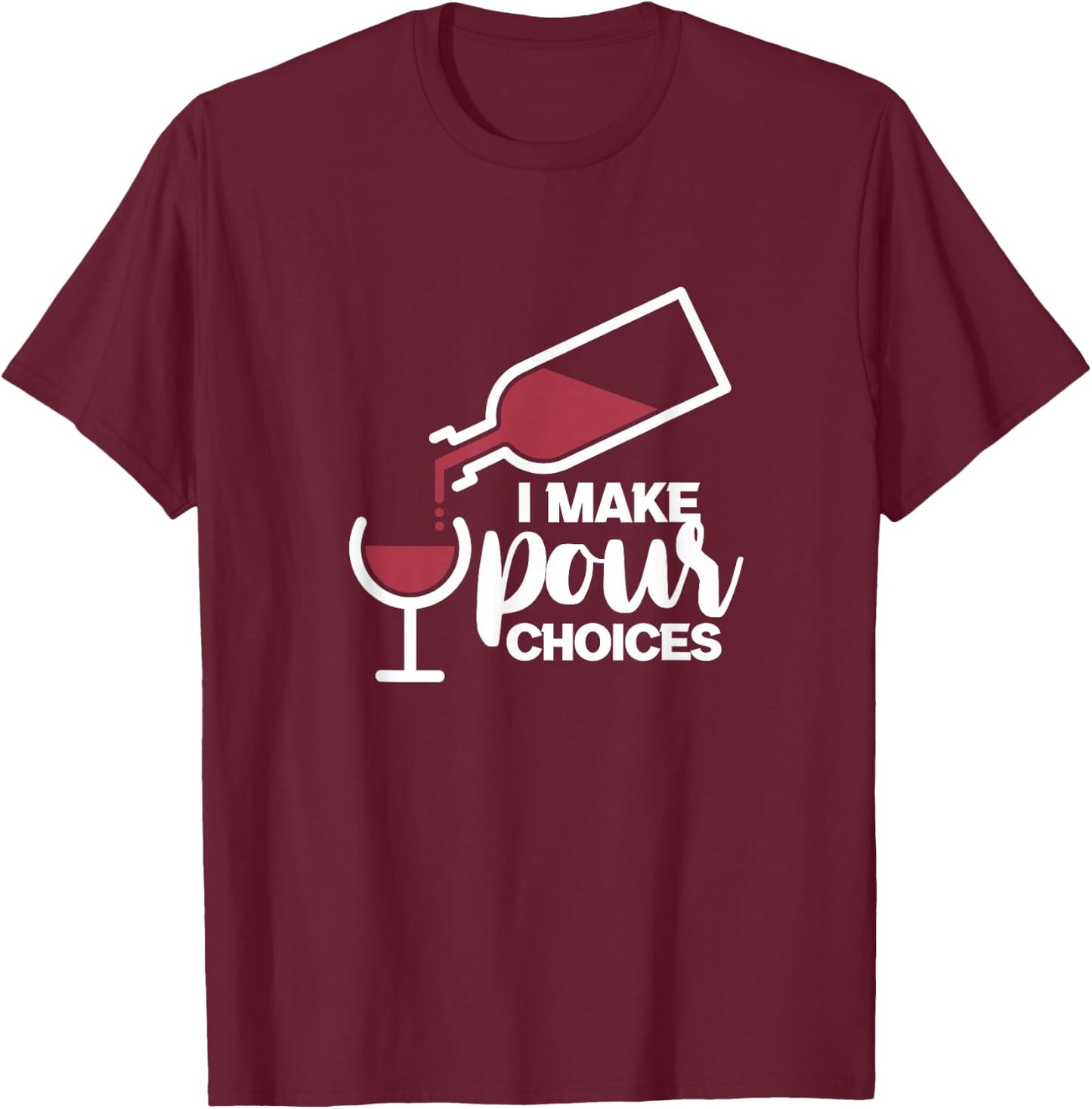 I Make Pour Choices Wine Funny Wine Drinker Drinking T-Shirt - T-Shirt | Maroon