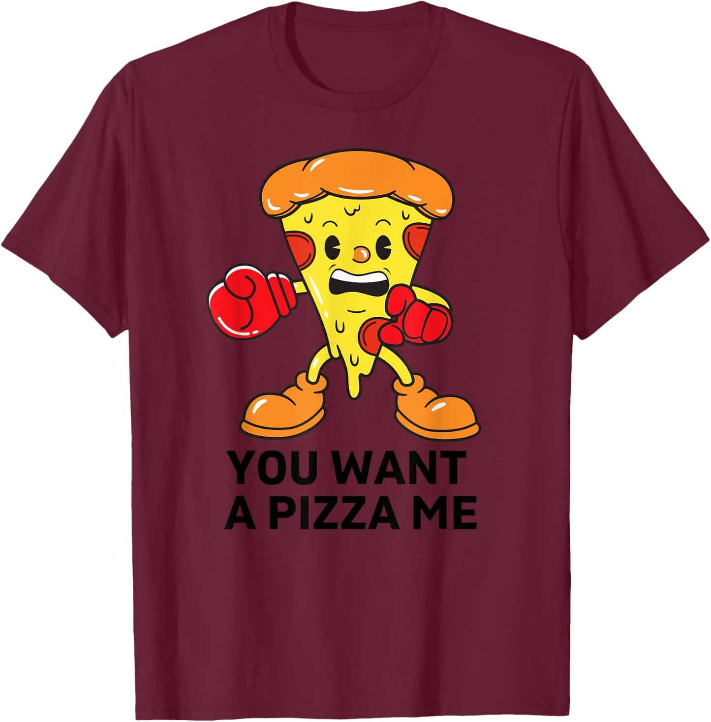 You Want A Pizza Me Funny Pizza Lovers T-Shirt - T-Shirt | Maroon