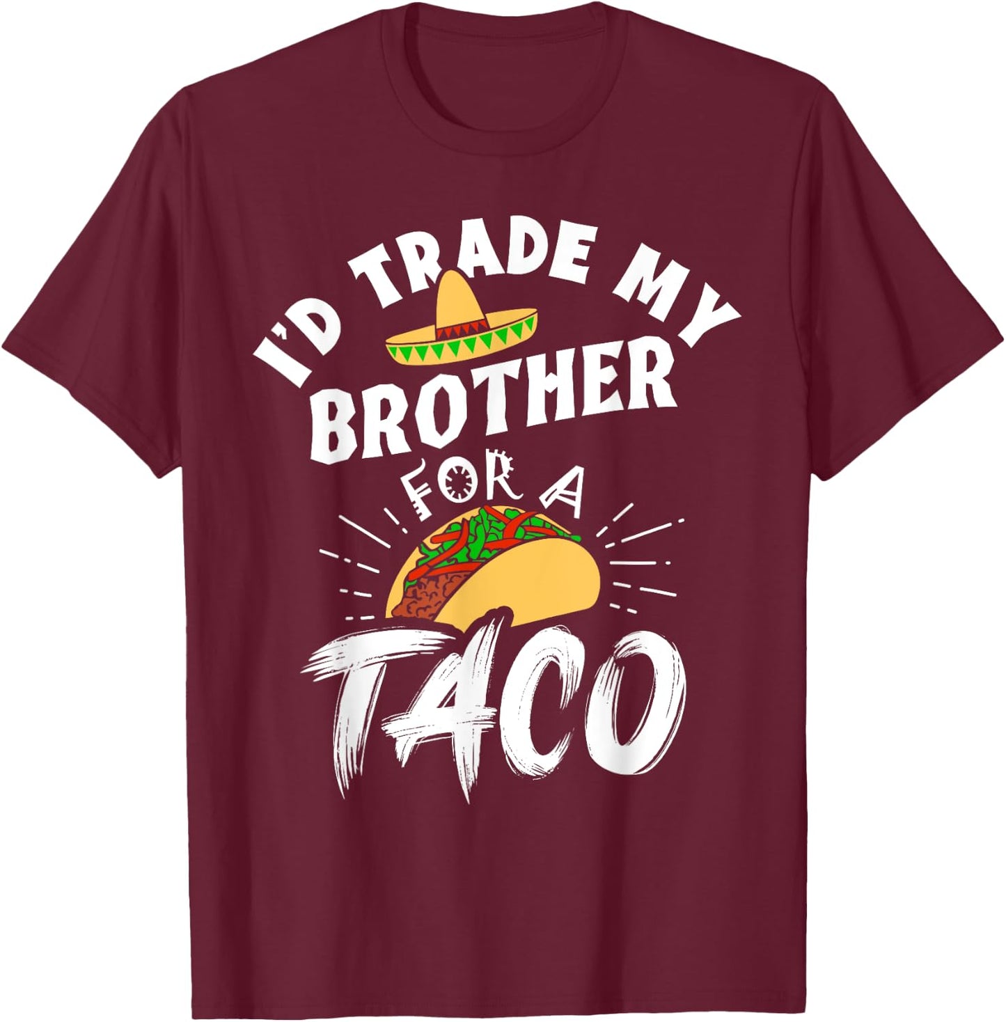 I'd Trade My Brother For A Taco Funny Tacos T-Shirt - T-Shirt | Maroon