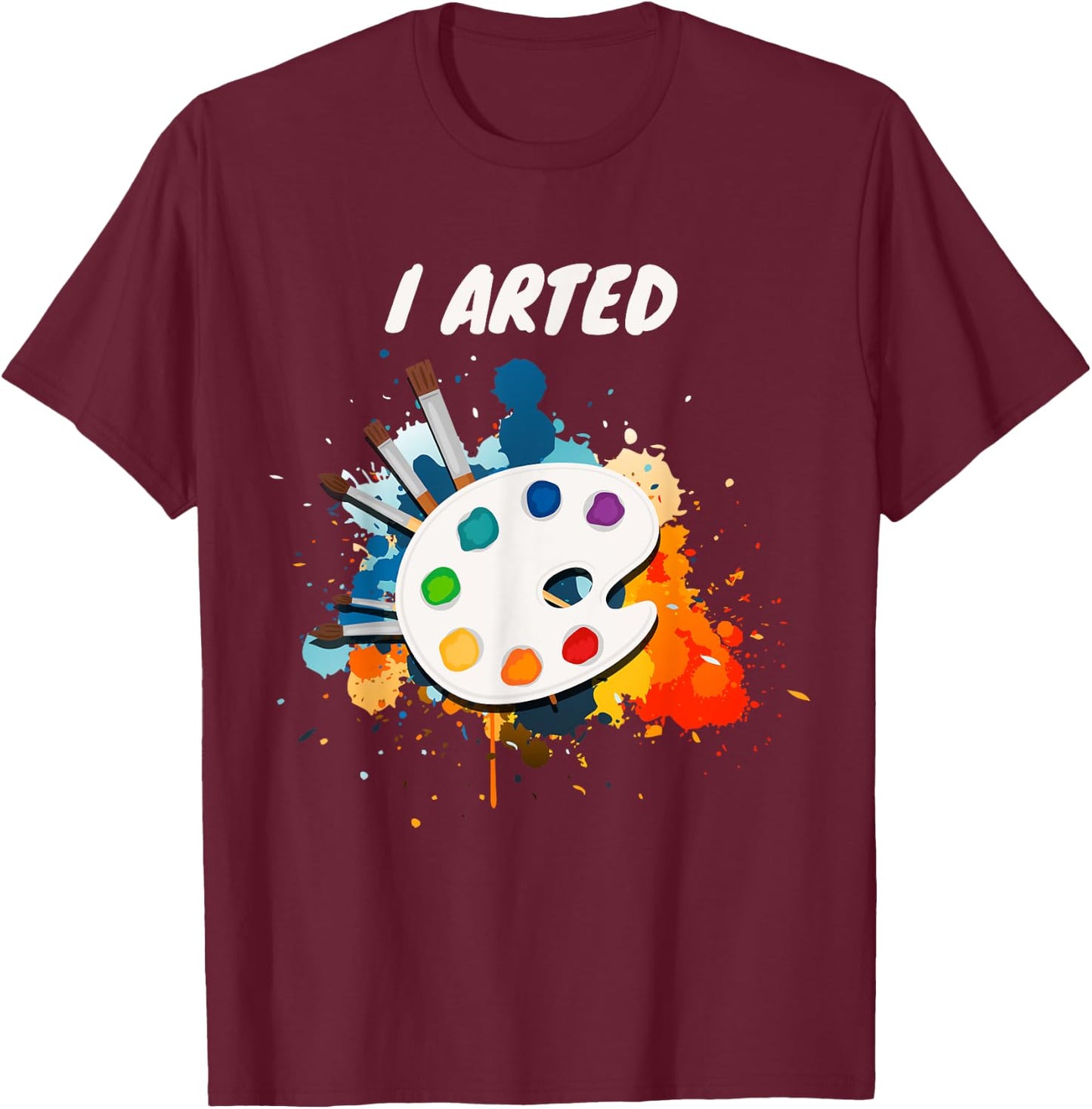 Artists Unique Gifts I Arted Funny Cute Art Cool Graphic Colorful Artist Gift - -Adults, Black, Small, Short Sleeve T-Shirt - T-Shirt | Maroon