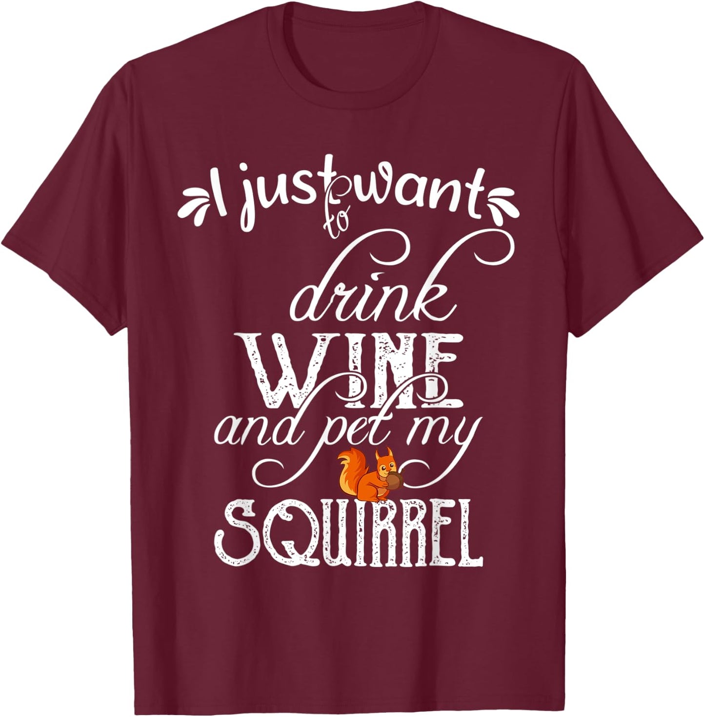 I Just Want to Drink Wine and Pet My Squirrel Gift T-Shirt - T-Shirt | Maroon