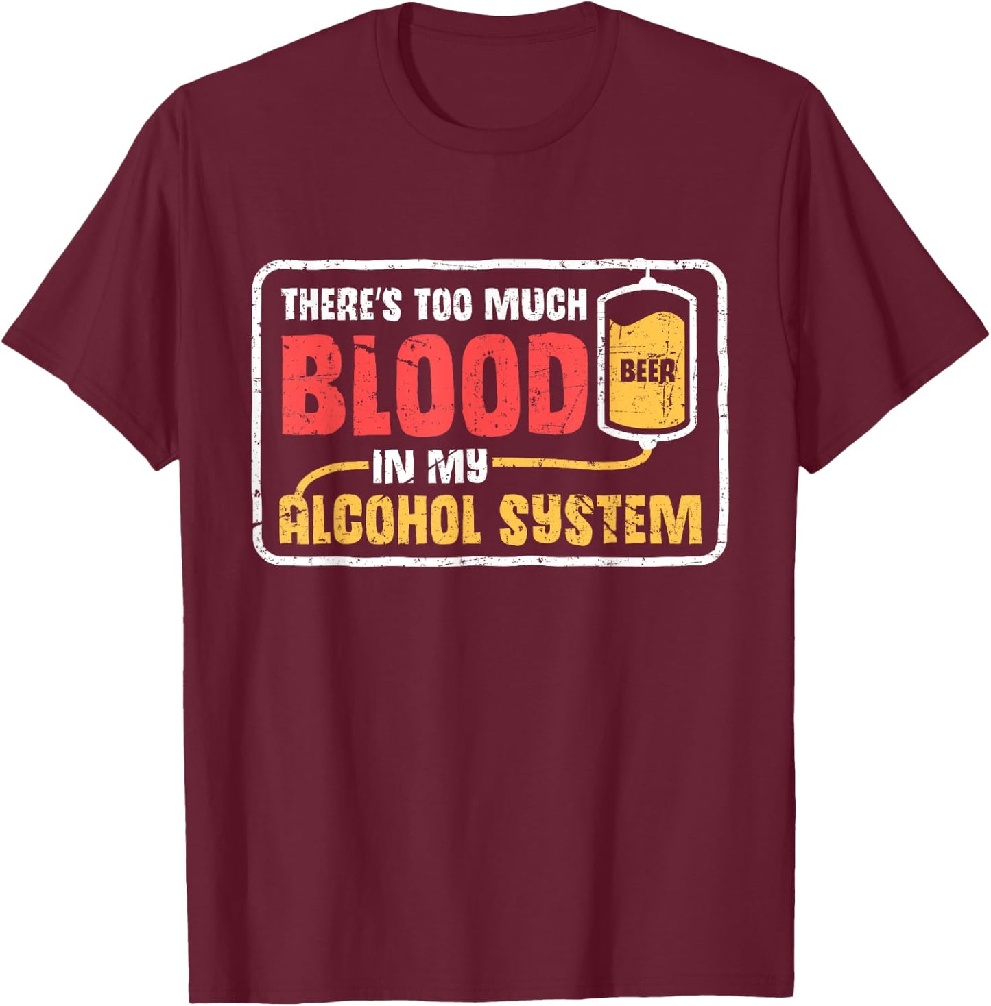 Too Much Blood In My Alcohol System Drunk Beer Lover T-Shirt - T-Shirt | Maroon