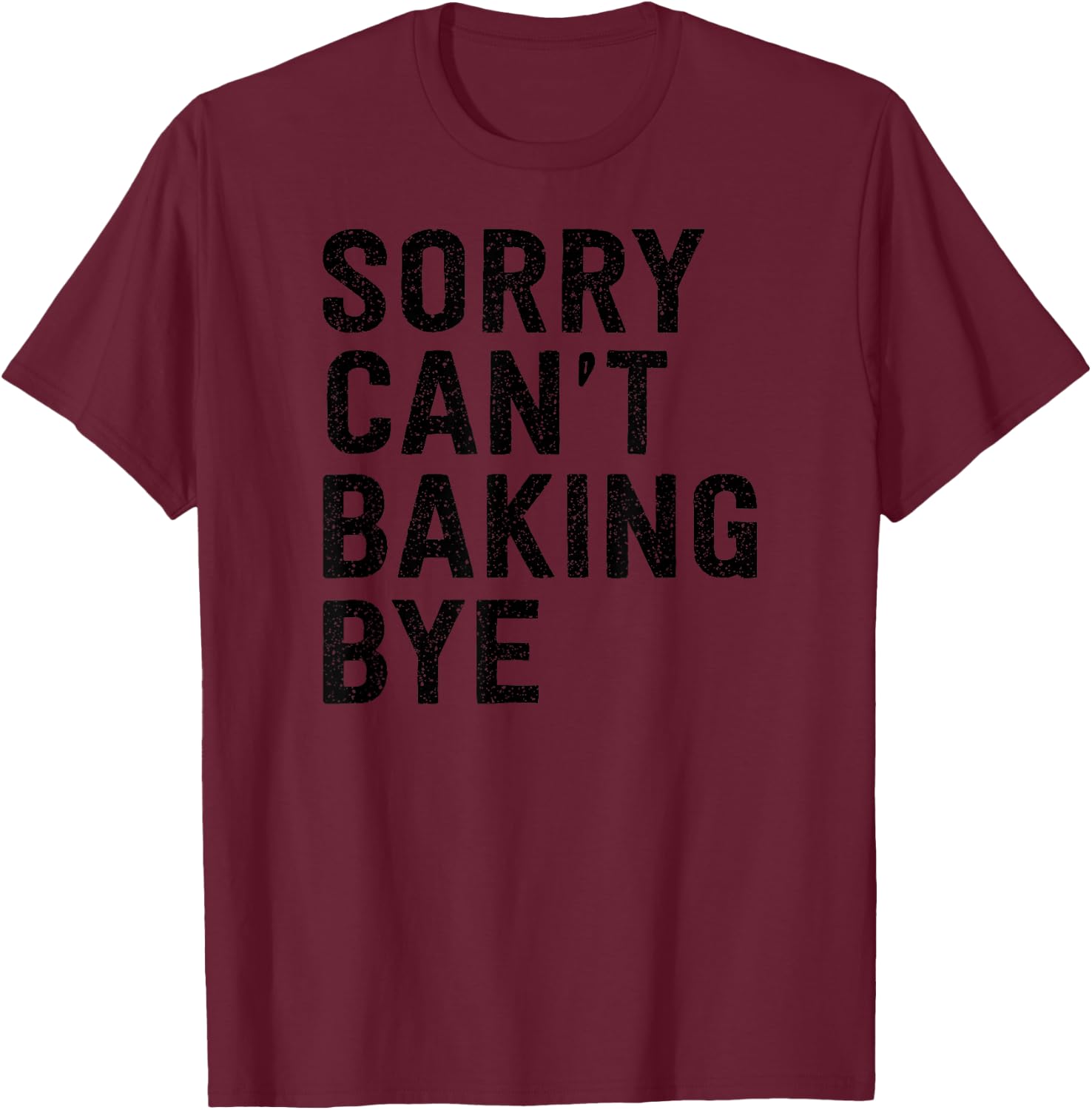 Sorry Can't Baking Bye T-Shirt - T-Shirt | Maroon