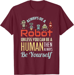 Funny Always Be A Robot Unless You Can Be A Human Robotics T-Shirt - T-Shirt | Maroon
