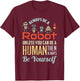 Funny Always Be A Robot Unless You Can Be A Human Robotics T-Shirt - T-Shirt | Maroon