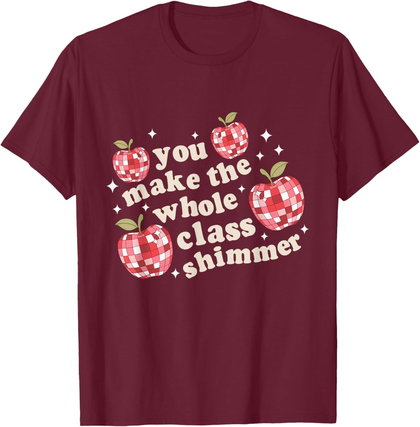 You Make The Whole Class Shimmer Teacher Back To School T-Shirt - T-Shirt | Maroon