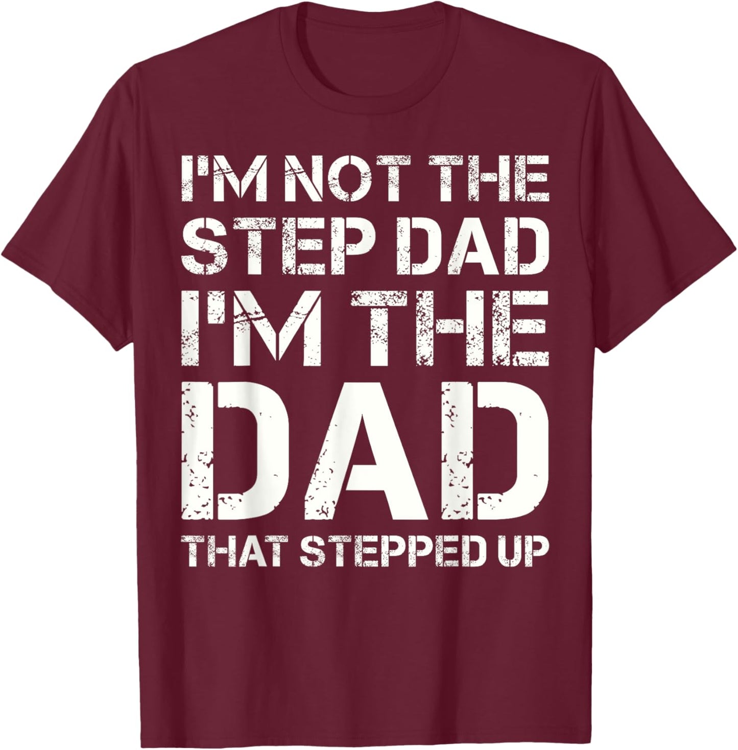 I'm Not The Step Dad I'm The Dad That Stepped Up Fathers Day T-Shirt - T-Shirt | Maroon