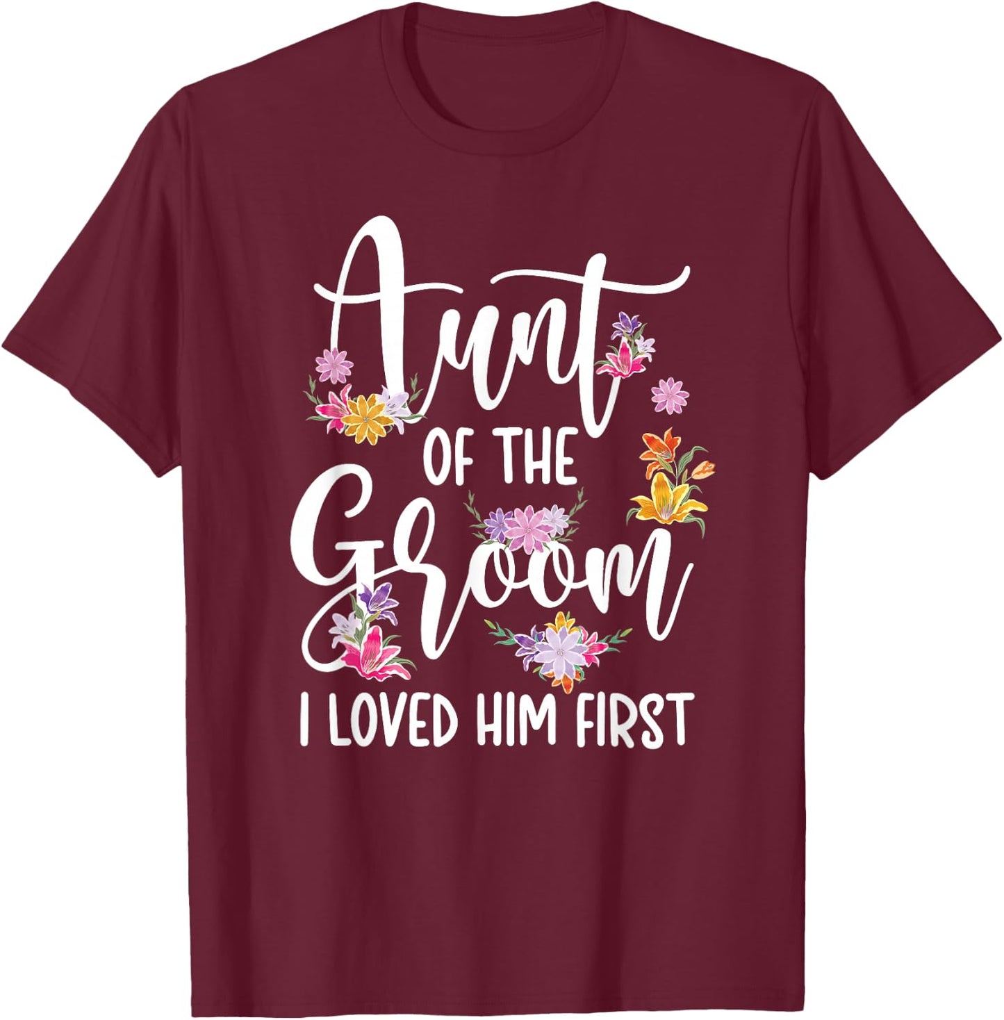 Aunt Of The Groom I Loved Him First Auntie Of The Groom T-Shirt - T-Shirt | Maroon