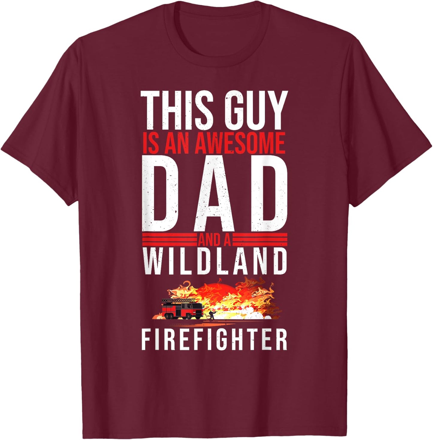 Wildland Firefighter Dad Fireman Fireman Fathers Day T-Shirt - T-Shirt | Maroon