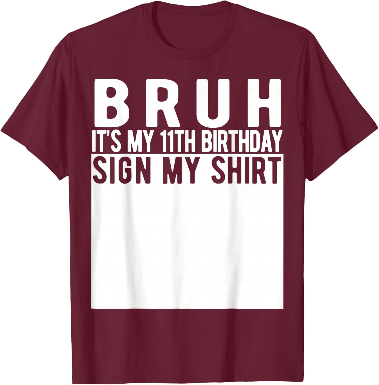 Bruh It's My 11th Birthday Sign My Shirt 11 Year Old T-Shirt - T-Shirt | Maroon