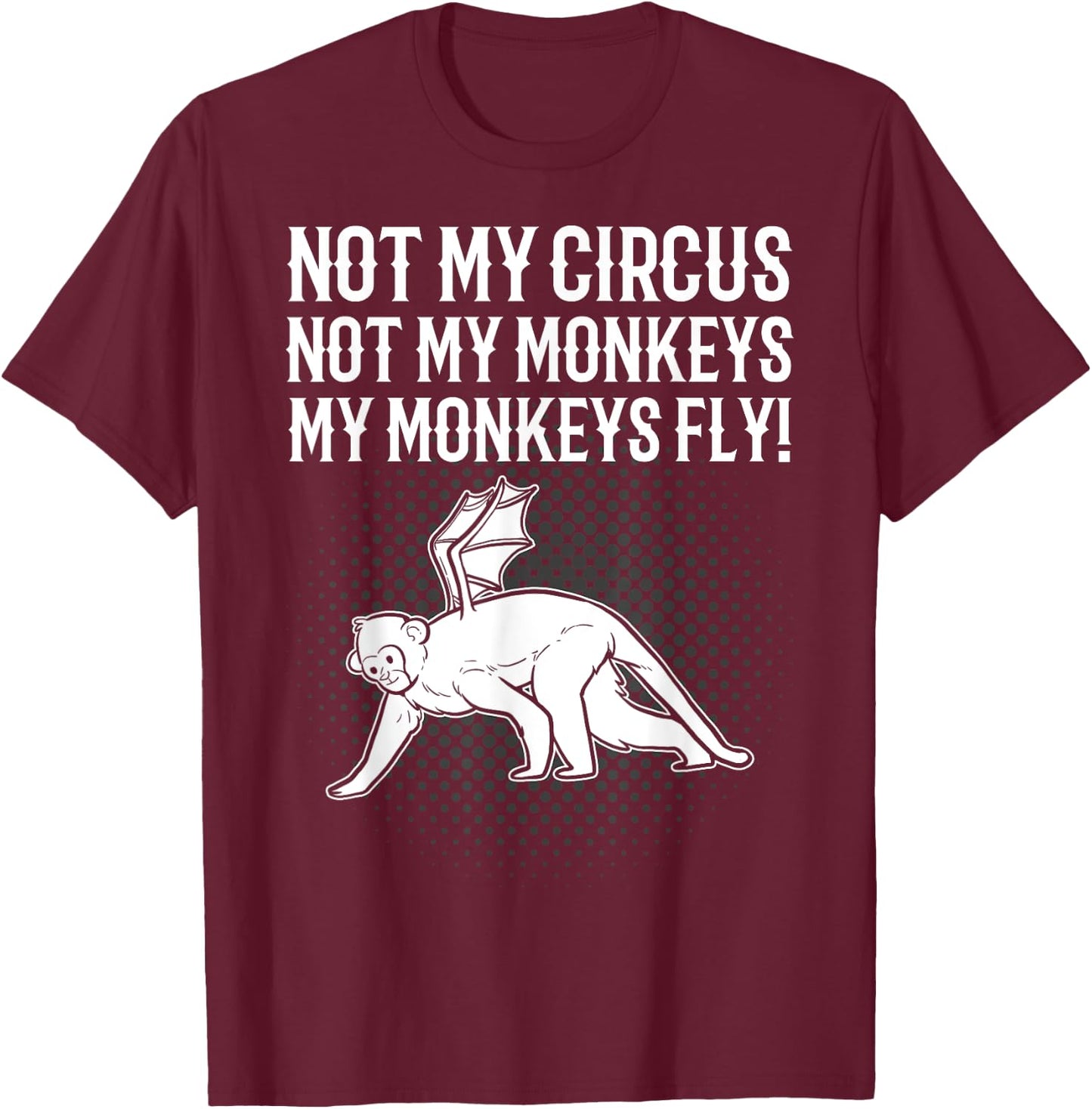 Not My Circus Not My Monkeys My Monkeys Fly Flying Animal T-Shirt - T-Shirt | Maroon