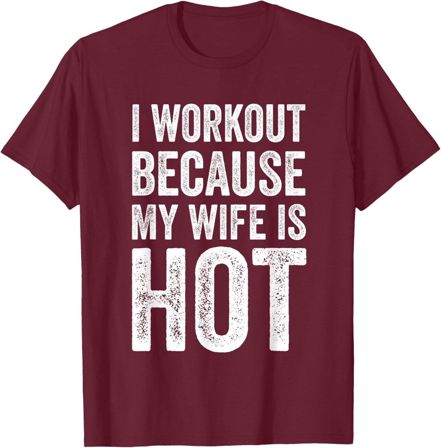 I Workout Because My Wife Is Hot Funny Gym T-Shirt - T-Shirt | Maroon