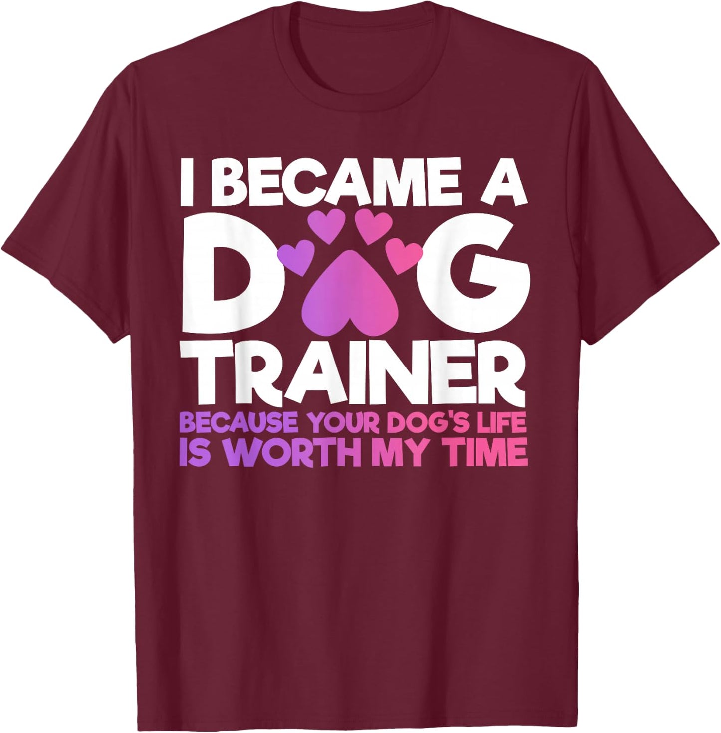 I Became A Dog Trainer Funny Dog Training T-Shirt - T-Shirt | Maroon