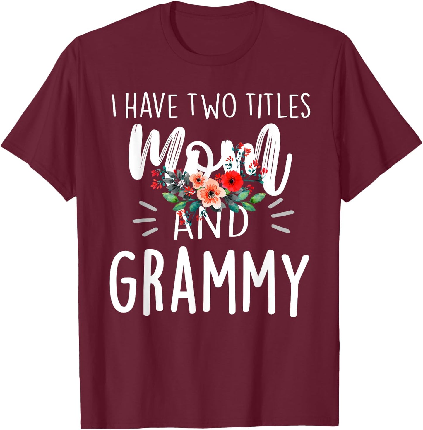 I have two titles Mom and Grammy I rock them both Floral T-Shirt - T-Shirt | Maroon