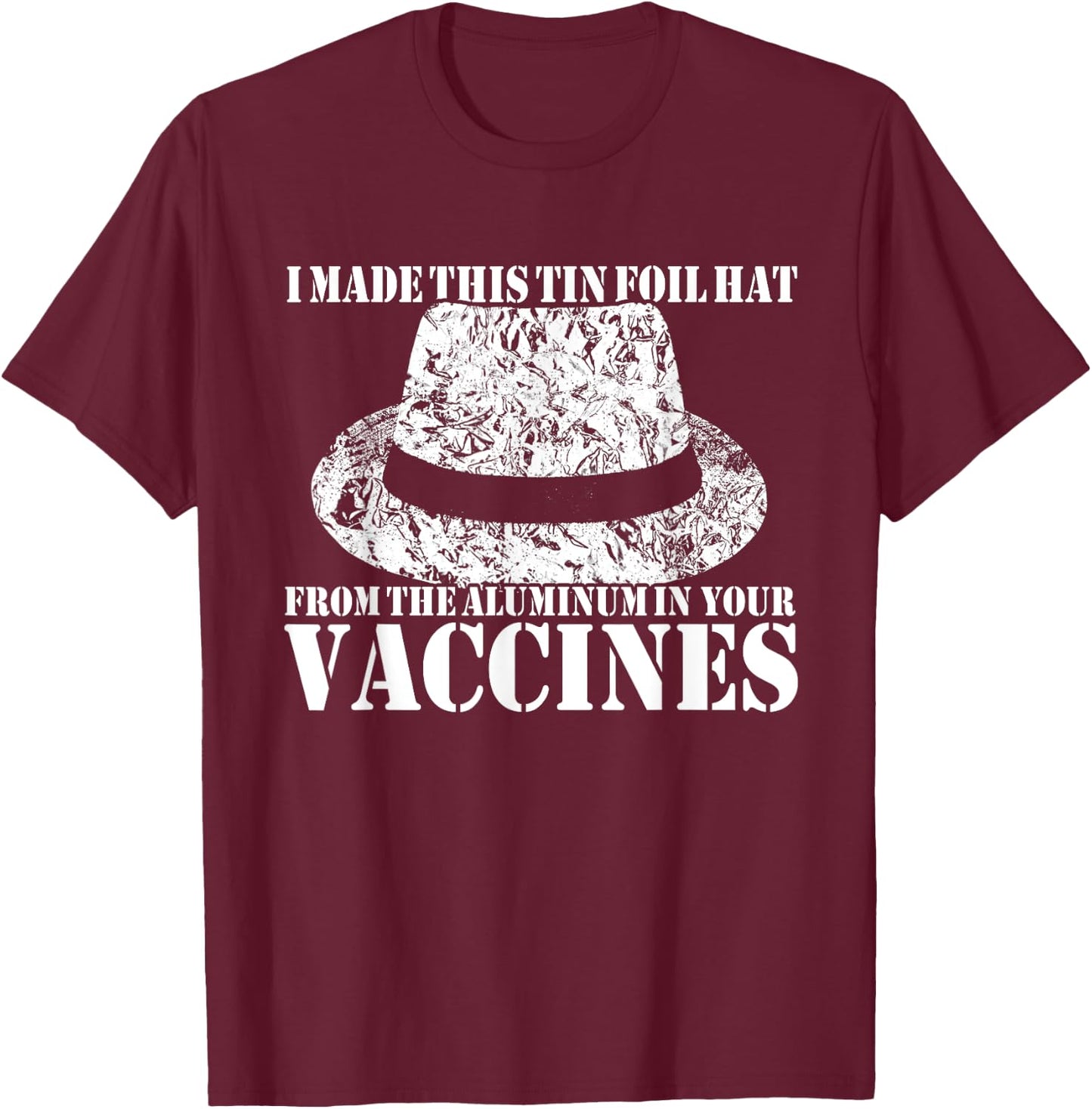 I Made My Tin Foil Hat From The Aluminum In Your Vaccines T-Shirt - T-Shirt | Maroon