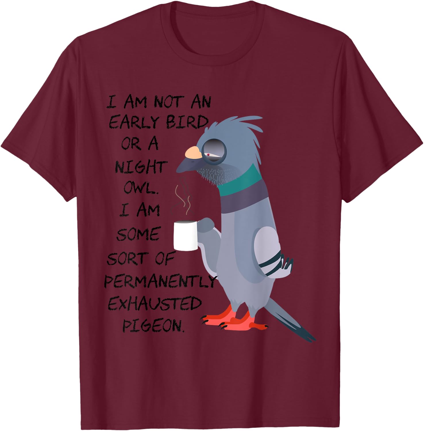 I am not an early bird or a night owl but an exhausted bird T-Shirt - T-Shirt | Maroon