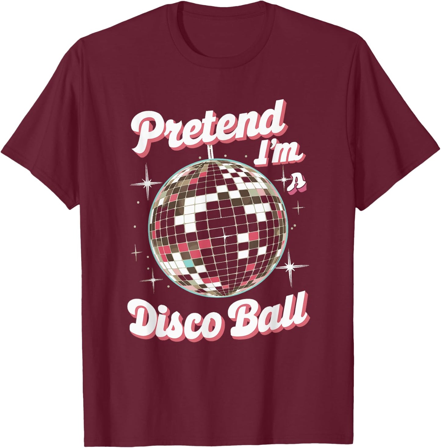 Pretend I'm A Disco Ball T-Shirt - T-Shirt | Maroon