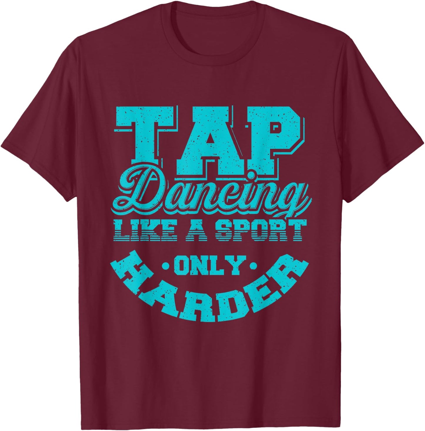 Tap Dancing Like A Sport Only Harder | Dancers Gift T-Shirt - T-Shirt | Maroon