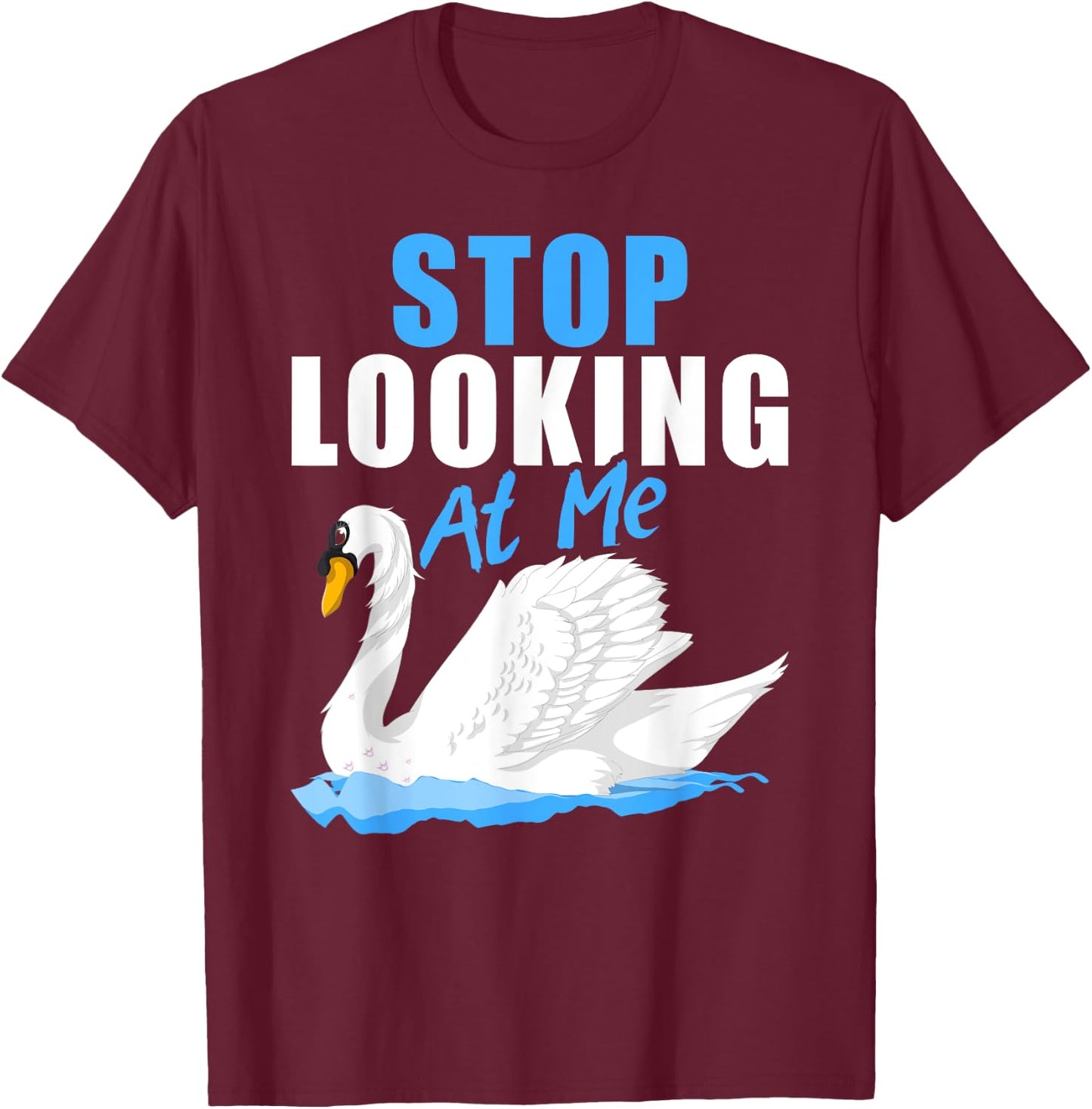 Beautiful Animal Pretty Bird Stop Looking At Me Swan T-Shirt - T-Shirt | Maroon