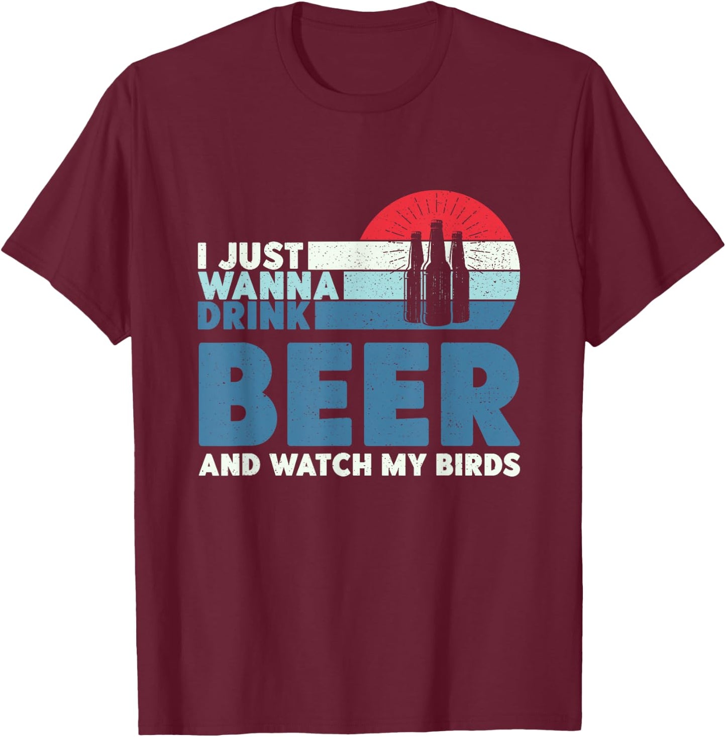 I just wanna drink beer and watch my birds T-Shirt - T-Shirt | Maroon
