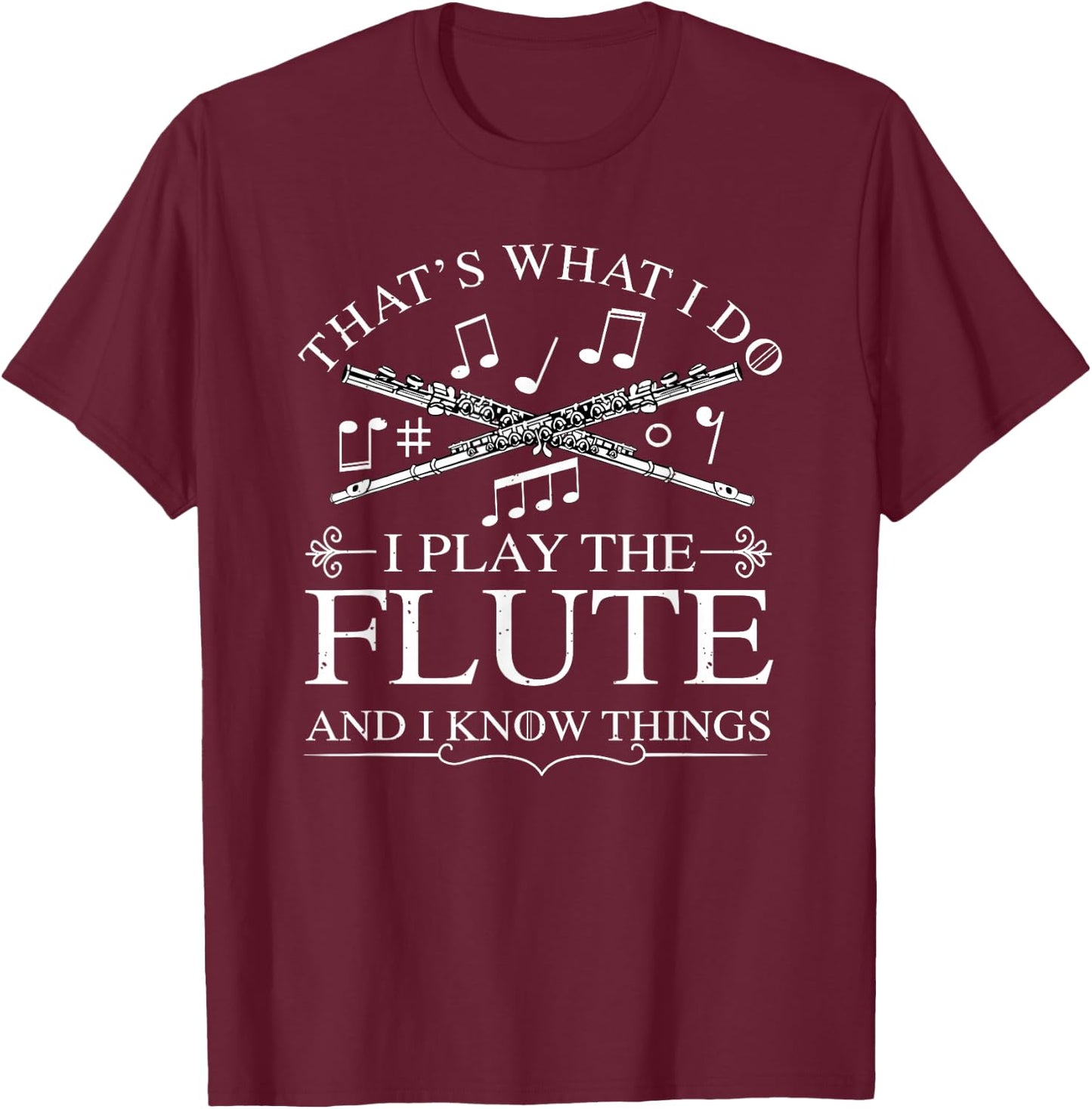 I Play The Flute And I Know Things Flutist Musician Flute T-Shirt - T-Shirt | Maroon