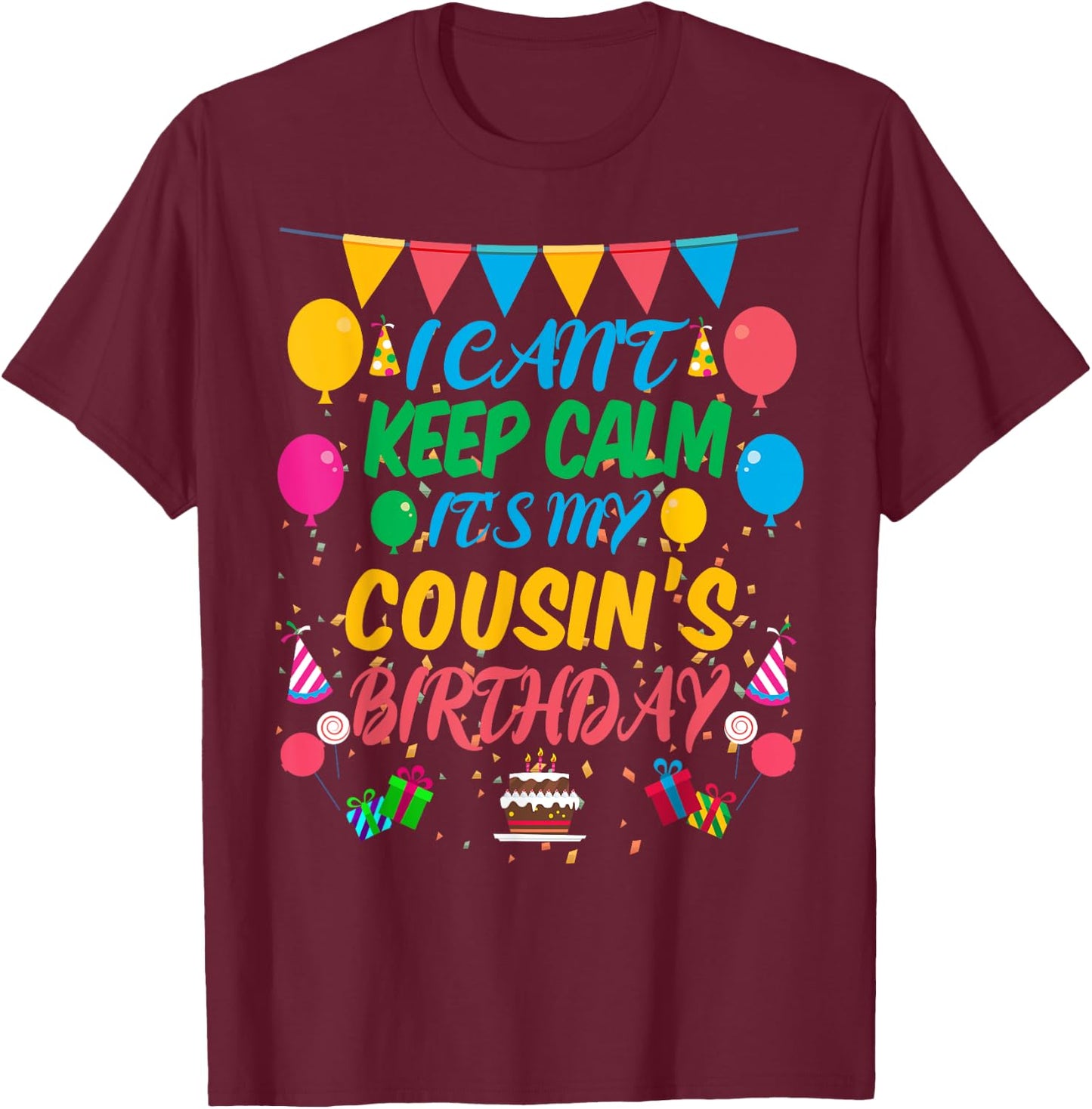I Can't Keep Calm It's My Cousin Birthday T-Shirt - T-Shirt | Maroon