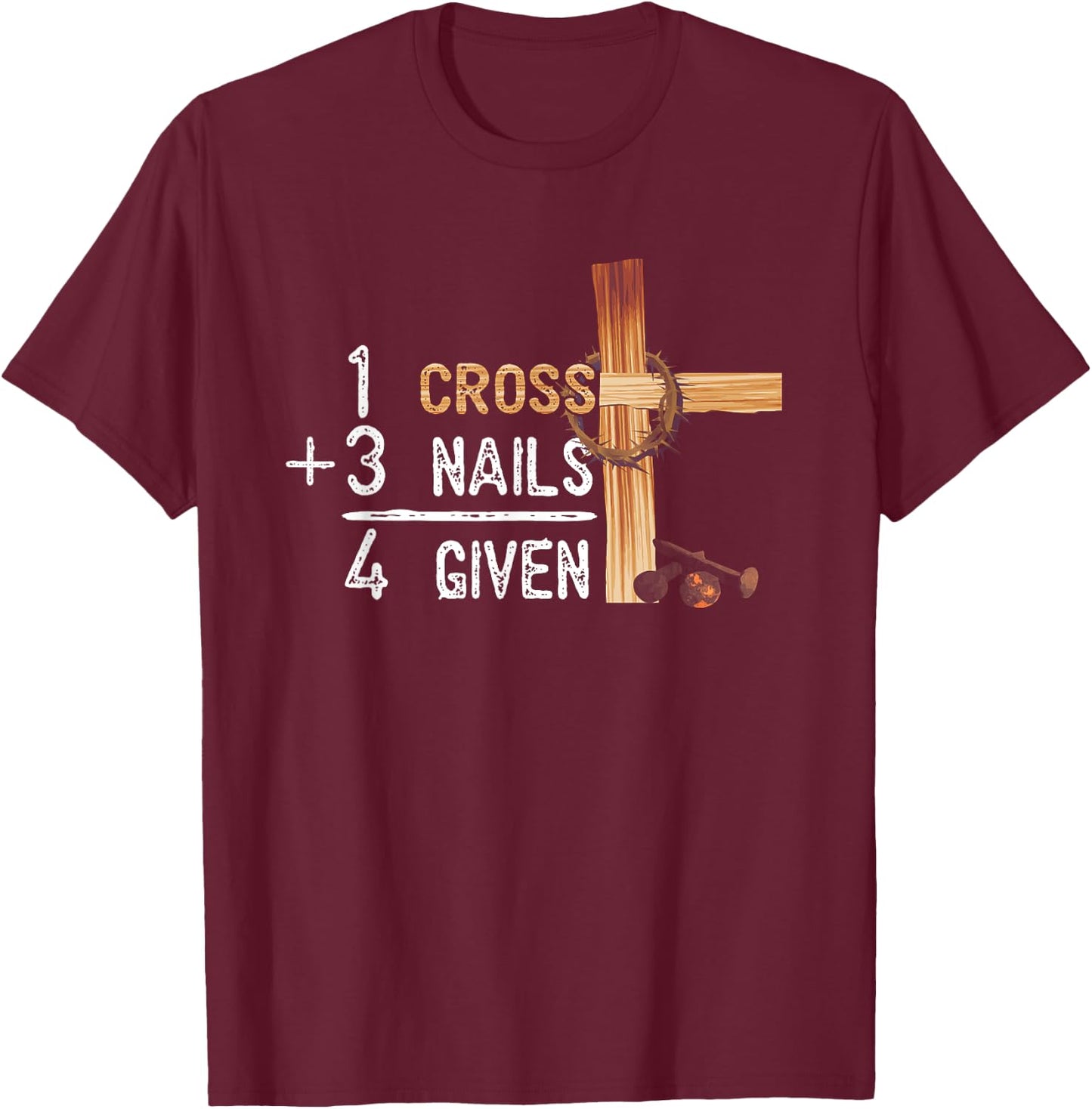 1 Cross Plus 3 Nails Equal 4 Given Faithcross T-Shirt - T-Shirt | Maroon