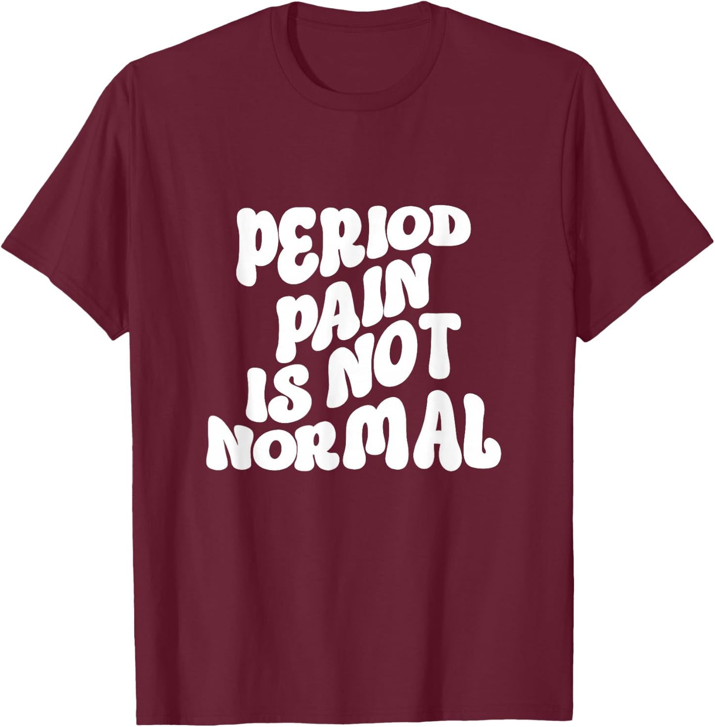 Period Pain is Not Normal Cool Groovy T-Shirt - T-Shirt | Maroon