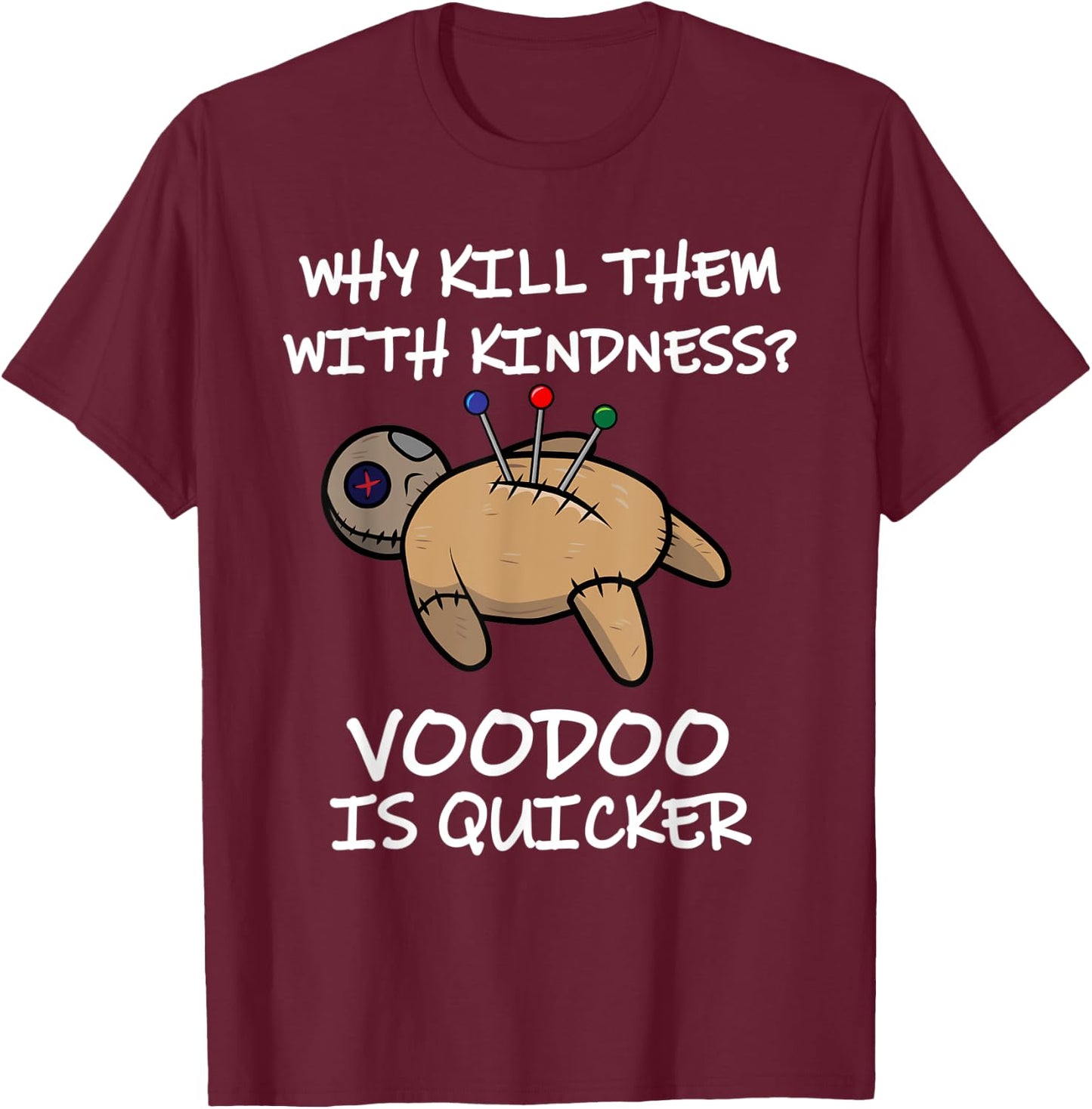 Why Kill Them With Kindness? Voodoo Is Quicker T-Shirt - T-Shirt | Maroon