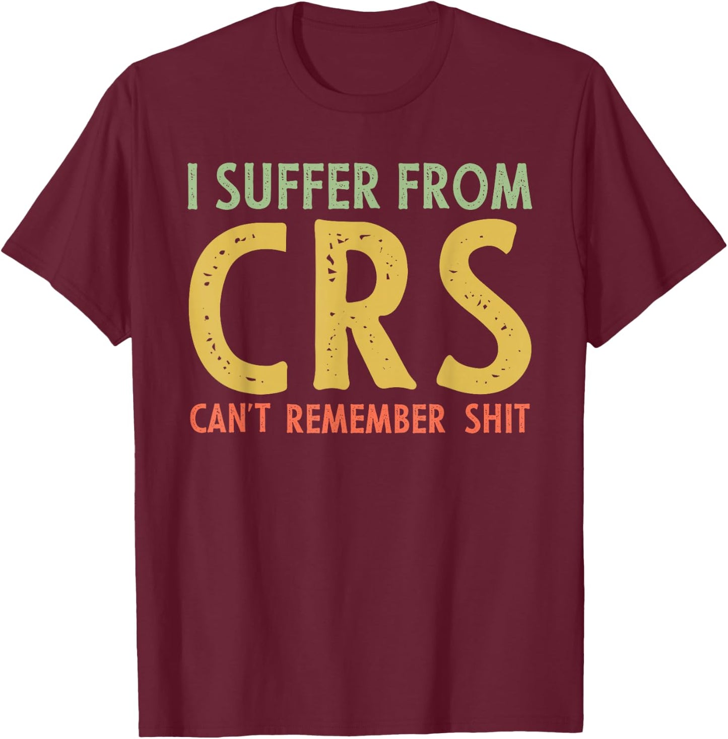 I Suffer From C.R.S Retro Vintage Funny Adult Joke T-Shirt - T-Shirt | Maroon