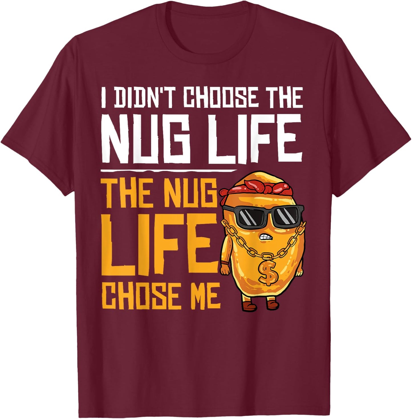 I Didn't Choose The Nug Life The Nug Life Chose Me Gift T-Shirt - T-Shirt | Maroon