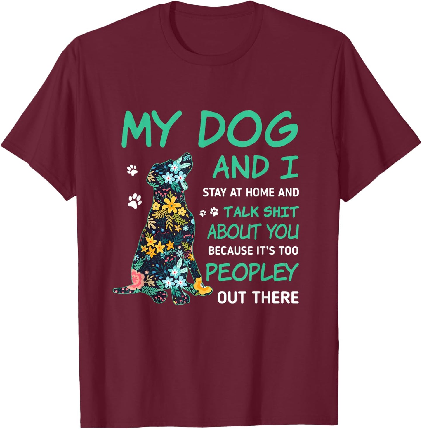 My Dog And I Stay At Home And Talk Sh!t About You Men Women T-Shirt - T-Shirt | Maroon