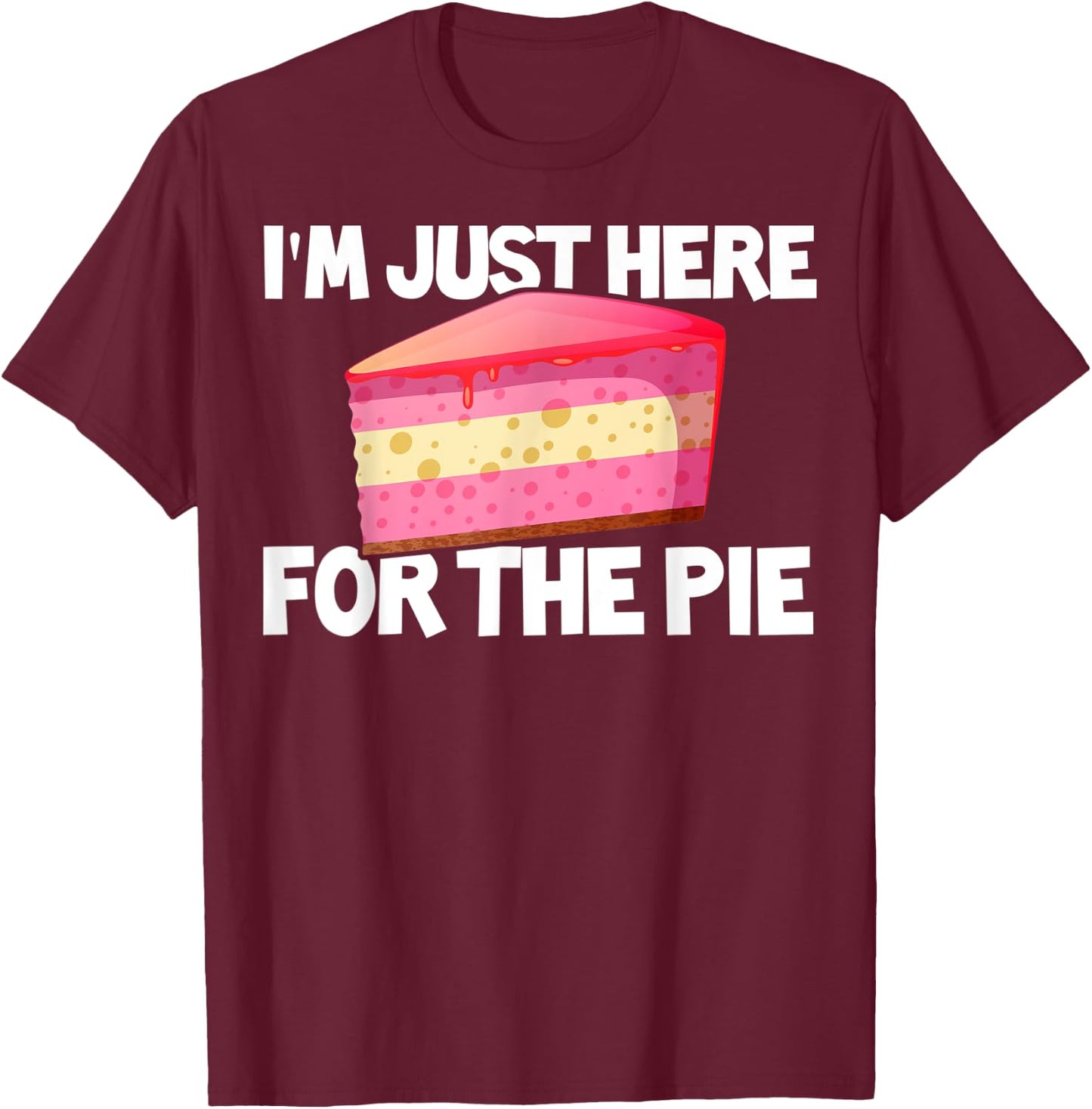 I'm Just Here For The Pie Pie Lovers Gift Pie Themed Gift T-Shirt - T-Shirt | Maroon