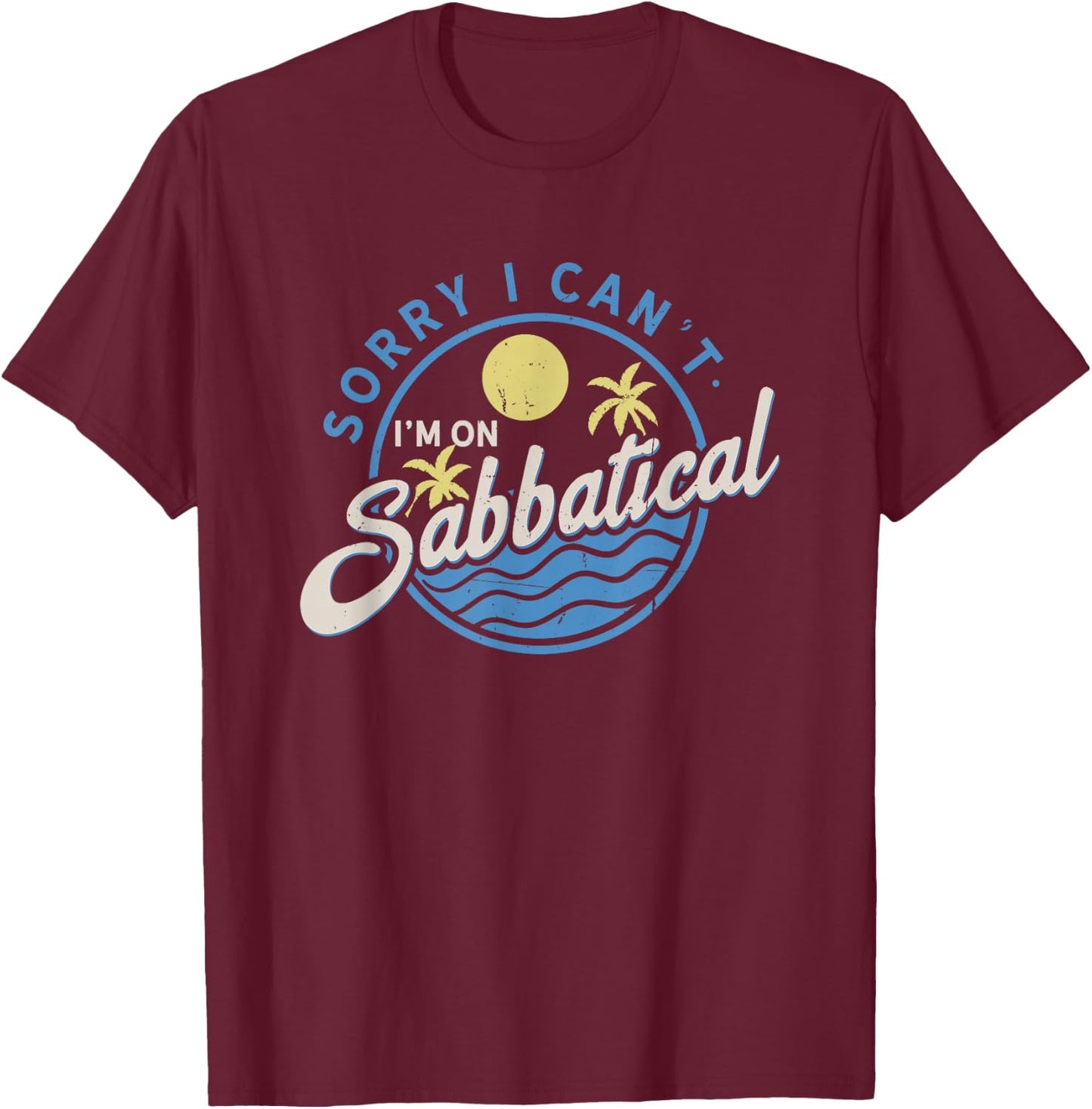 Sorry I Can't I'm On Sabbatical - Career Break - Year Off T-Shirt - T-Shirt | Maroon